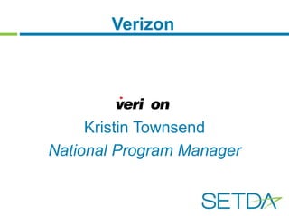 Verizon 
Kristin Townsend 
National Program Manager 
 