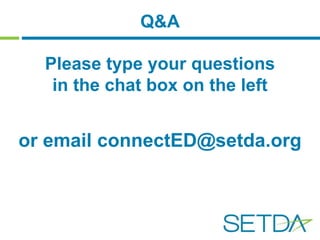 Q&A 
Please type your questions 
in the chat box on the left 
or email connectED@setda.org 
 