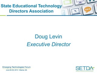 State Educational Technology
Directors Association
Doug Levin
Executive Director
 