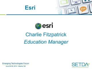 Esri
Charlie Fitzpatrick
Education Manager
 