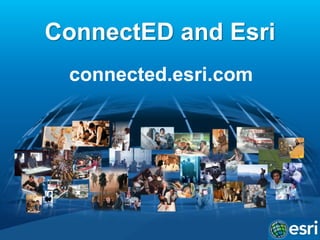 ConnectED and Esri
connected.esri.com
 