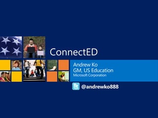 ConnectED
Andrew Ko
GM, US Education
Microsoft Corporation
@andrewko888
 