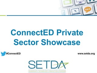 ConnectED Private
Sector Showcase
#ConnectED www.setda.org
 