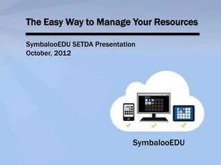 The Easy Way to Manage Your Resources

SymbalooEDU SETDA Presentation
October, 2012




                             SymbalooEDU
 