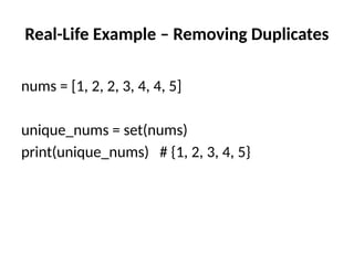 Real-Life Example – Removing Duplicates
nums = [1, 2, 2, 3, 4, 4, 5]
unique_nums = set(nums)
print(unique_nums) # {1, 2, 3, 4, 5}
 