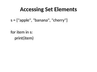 Accessing Set Elements
s = {"apple", "banana", "cherry"}
for item in s:
print(item)
 