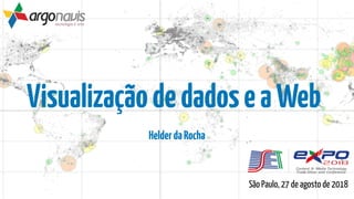 VisualizaçãodedadoseaWeb
HelderdaRocha
São Paulo, 27 de agosto de 2018
 