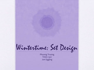 Wintertime: Set Design
Phuong Truong
THEA 1301
Jon Egging

 