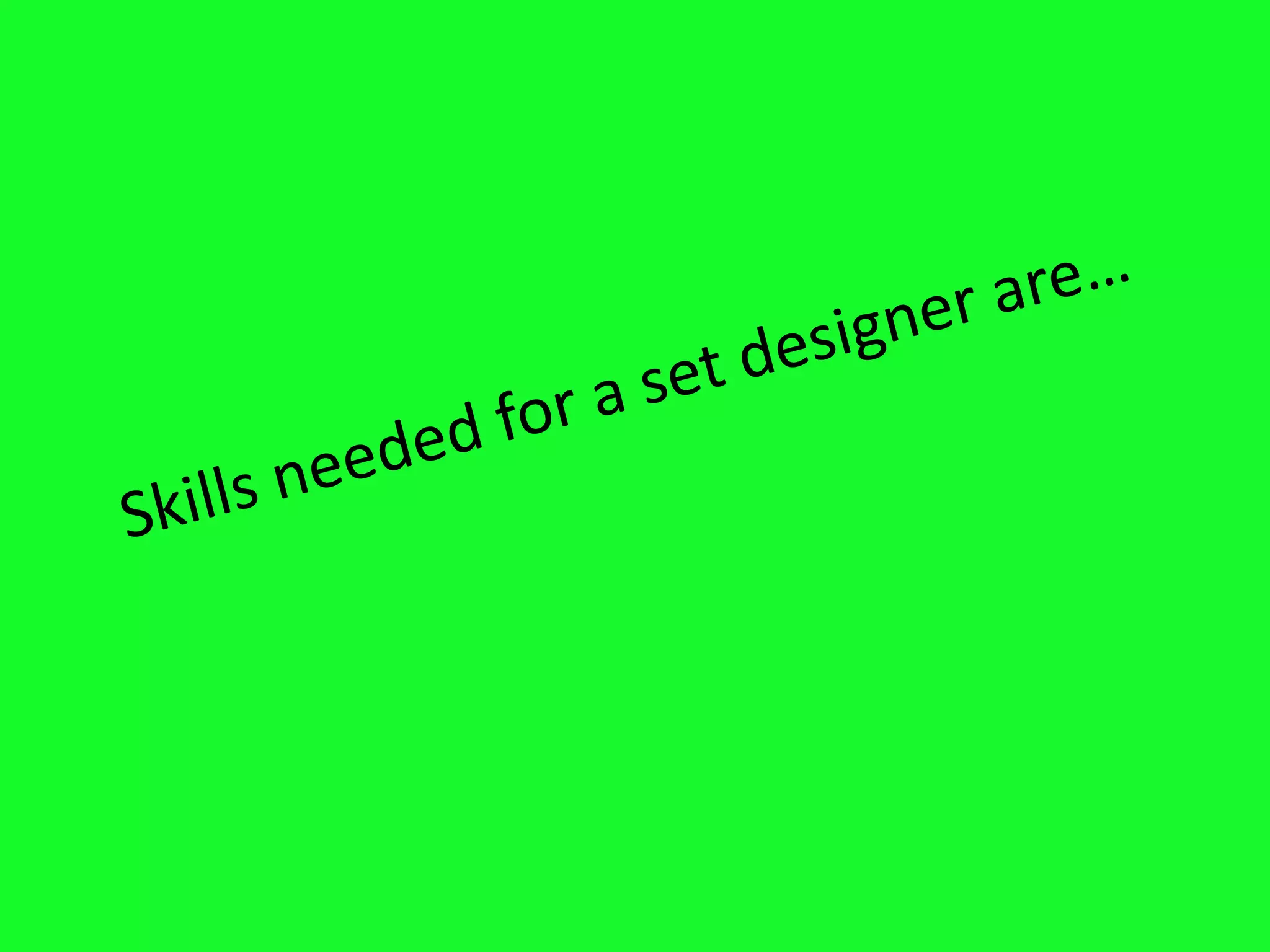 Skills needed for a set designer are…