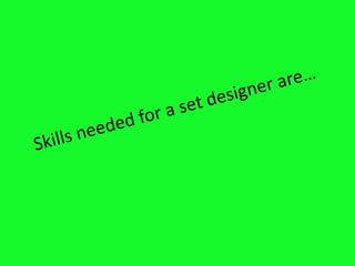 Skills needed for a set designer are…