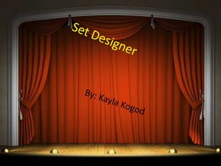 Set Designer  By: Kayla Kogod 
