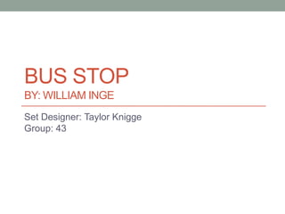 BUS STOP
BY: WILLIAM INGE
Set Designer: Taylor Knigge
Group: 43

 