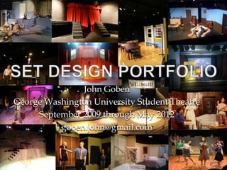 John Goben
George Washington University Student Theatre
     September 2009 through May 2012
          goben.john@gmail.com
 
