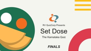 Set Dose
The Karnataka Quiz
FINALS
RV QuizCorp Presents
 