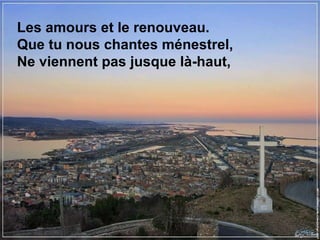 Les amours et le renouveau. Que tu nous chantes ménestrel, Ne viennent pas jusque là-haut, 