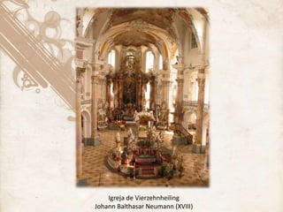 Igreja de Vierzehnheiling
Johann Balthasar Neumann (XVIII)
 