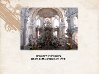 Igreja de Vierzehnheiling
Johann Balthasar Neumann (XVIII)
 