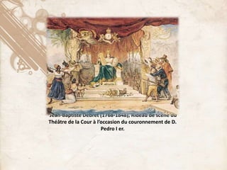 Jean-Baptiste Debret (1768-1848), Rideau de scène du
Théâtre de la Cour à l’occasion du couronnement de D.
Pedro I er.
 