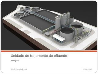 Unidade de tratamento de efluente
Vista geral


Setech Engenharia Ltda              15/08/2012
 
