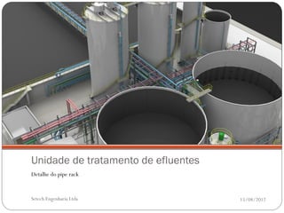 Unidade de tratamento de efluentes
Detalhe do pipe rack


Setech Engenharia Ltda               15/08/2012
 