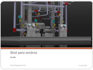 Skid para amônia
Detalhe


Setech Engenharia Ltda   15/08/2012
 