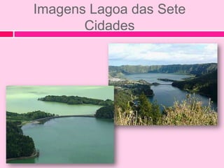 Imagens Lagoa das Sete
       Cidades
 