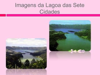 Imagens da Lagoa das Sete
         Cidades
 