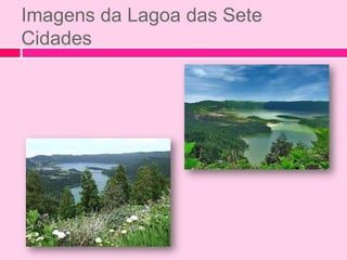 Imagens da Lagoa das Sete
Cidades
 