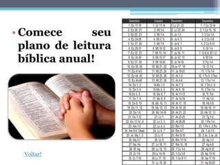 • Comece       seu
  plano de leitura
  bíblica anual!




  Voltar!
 