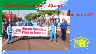 Mato Grosso do Sul – 40 anos
Símbolos do MS
 
