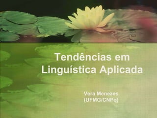 Tendências em
Linguística Aplicada

        Vera Menezes
        (UFMG/CNPq)
 