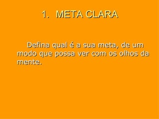 META CLARA Defina qual é a sua meta, de um modo que possa ver com os olhos da mente. 