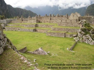 Praça principal da cidade, onde ocorriam
  as festas do povo e ficava o comércio
 