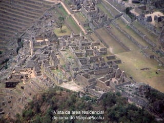 Vista da área residencial
de cima do WaynaPicchu
 