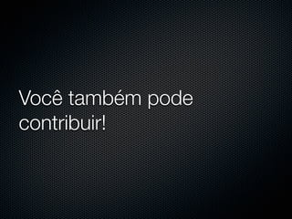 Você também pode
contribuir!
 