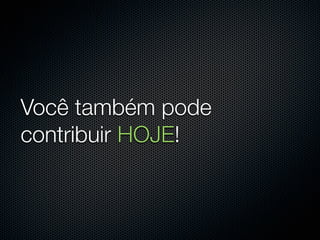Você também pode
contribuir HOJE!
 