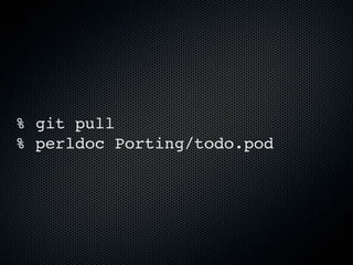 % git pull
% perldoc Porting/todo.pod
 