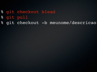 % git checkout blead
% git pull
% git checkout -b meunome/descricao
 