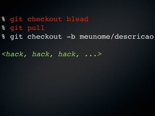 % git checkout blead
% git pull
% git checkout -b meunome/descricao

<hack, hack, hack, ...>
 