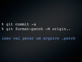 % git commit -a
% git format-patch -M origin..

isso vai gerar um arquivo .patch
 