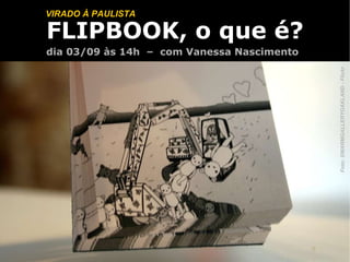 FLIPBOOK, o que é? dia 03/09 às 14h  –  com Vanessa Nascimento VIRADO À PAULISTA Foto: SWARMGALLERYOAKLAND - Flickr 