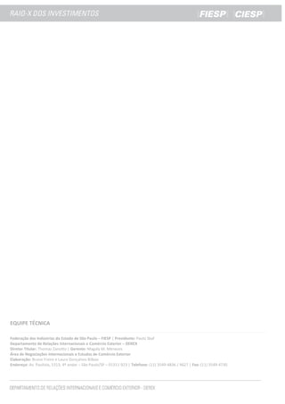 EQUIPE TÉCNICA
Federação das Indústrias do Estado de São Paulo – FIESP | Presidente: Paulo Skaf
Departamento de Relações Internacionais e Comércio Exterior – DEREX
Diretor Titular: Thomaz Zanotto | Gerente: Magaly M. Menezes
Área de Negociações Internacionais e Estudos de Comércio Exterior
Elaboração: Bruno Freire e Laura Gonçalves Bilbao
Endereço: Av. Paulista, 1313, 4º andar – São Paulo/SP – 01311-923 | Telefone: (11) 3549-4836 / 4627 | Fax: (11) 3549-4730.
 