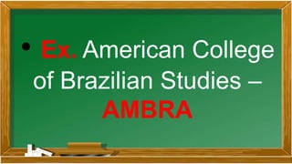 • Ex. American College
of Brazilian Studies –
AMBRA
 