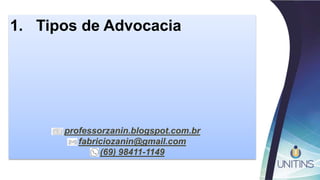 1. Tipos de Advocacia
professorzanin.blogspot.com.br
fabriciozanin@gmail.com
(69) 98411-1149
 