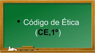• Código de Ética
(CE,1º)
 