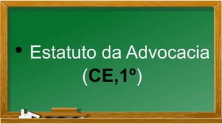 • Estatuto da Advocacia
(CE,1º)
 