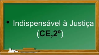 • Indispensável à Justiça
(CE,2º)
 