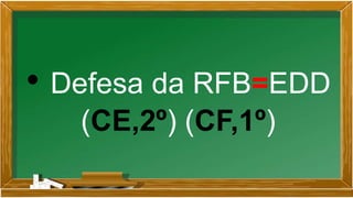 • Defesa da RFB=EDD
(CE,2º) (CF,1º)
 