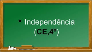 • Independência
(CE,4º)
 