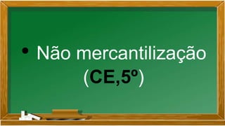 • Não mercantilização
(CE,5º)
 
